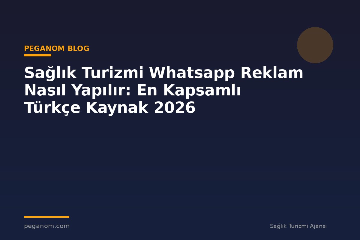 Sağlık Turizmi Whatsapp Reklam Nasıl Yapılır: En Kapsamlı Türkçe Kaynak 2026