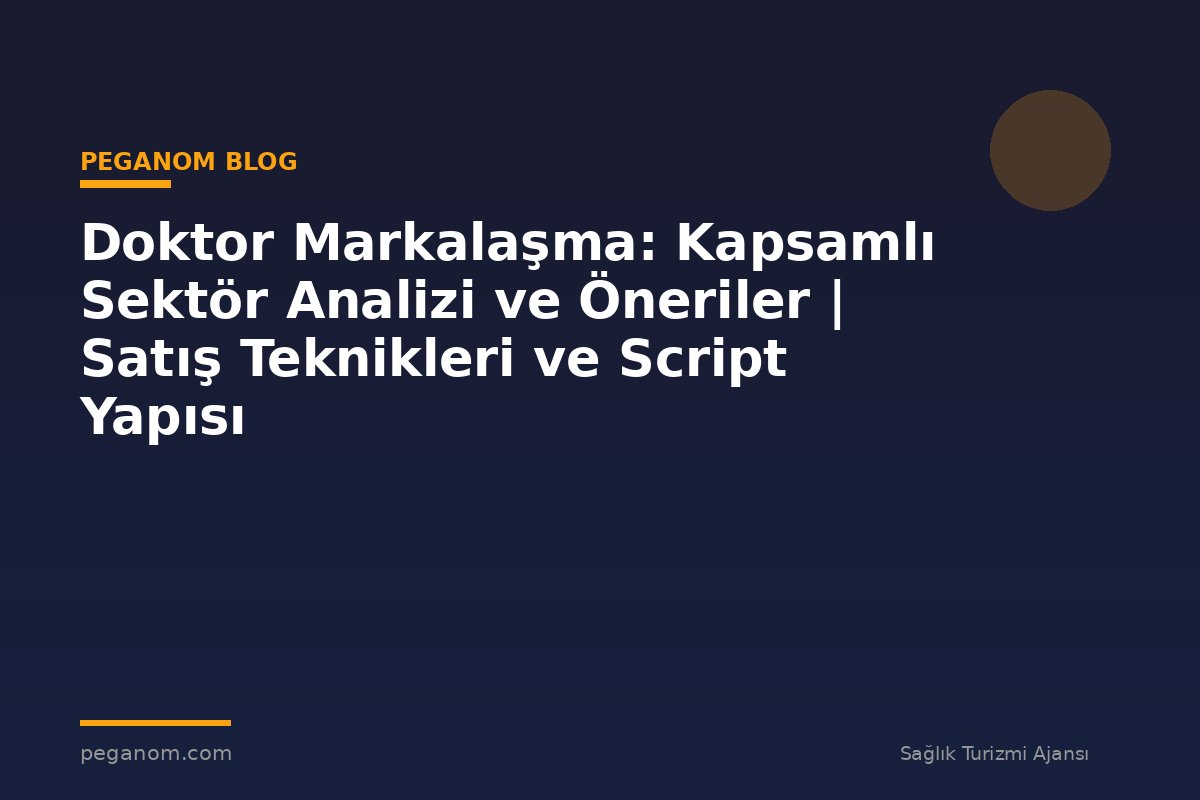 Doktor Markalaşma: Kapsamlı Sektör Analizi ve Öneriler | Satış Teknikleri ve Script Yapısı