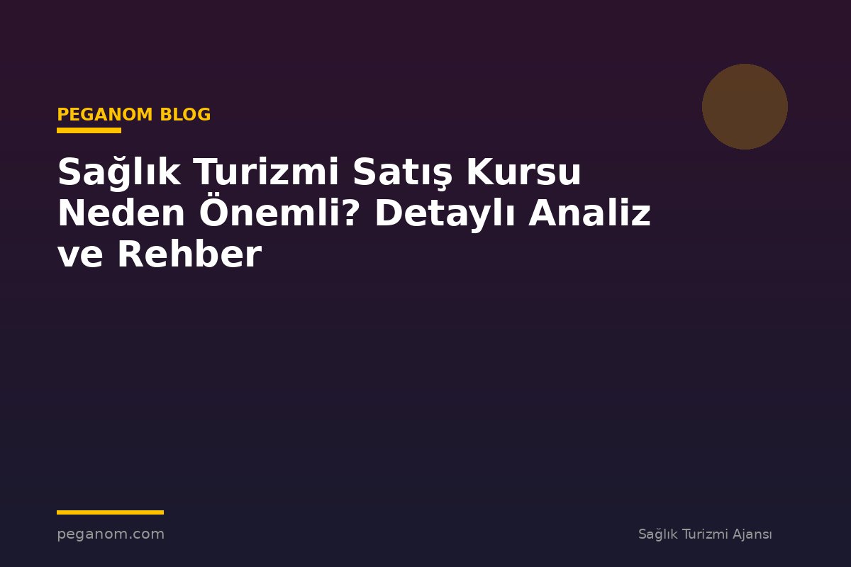 Sağlık Turizmi Satış Kursu Neden Önemli? Detaylı Analiz ve Rehber