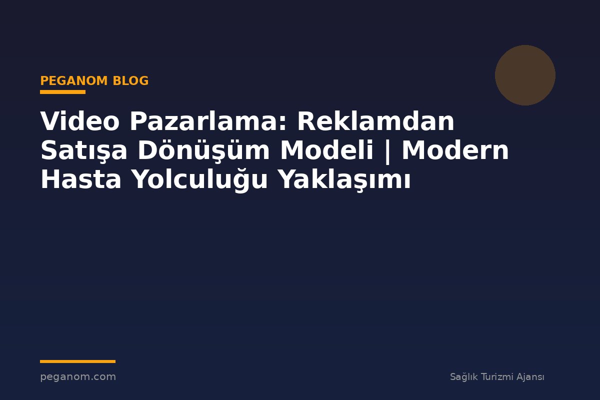 Video Pazarlama: Reklamdan Satışa Dönüşüm Modeli | Modern Hasta Yolculuğu Yaklaşımı