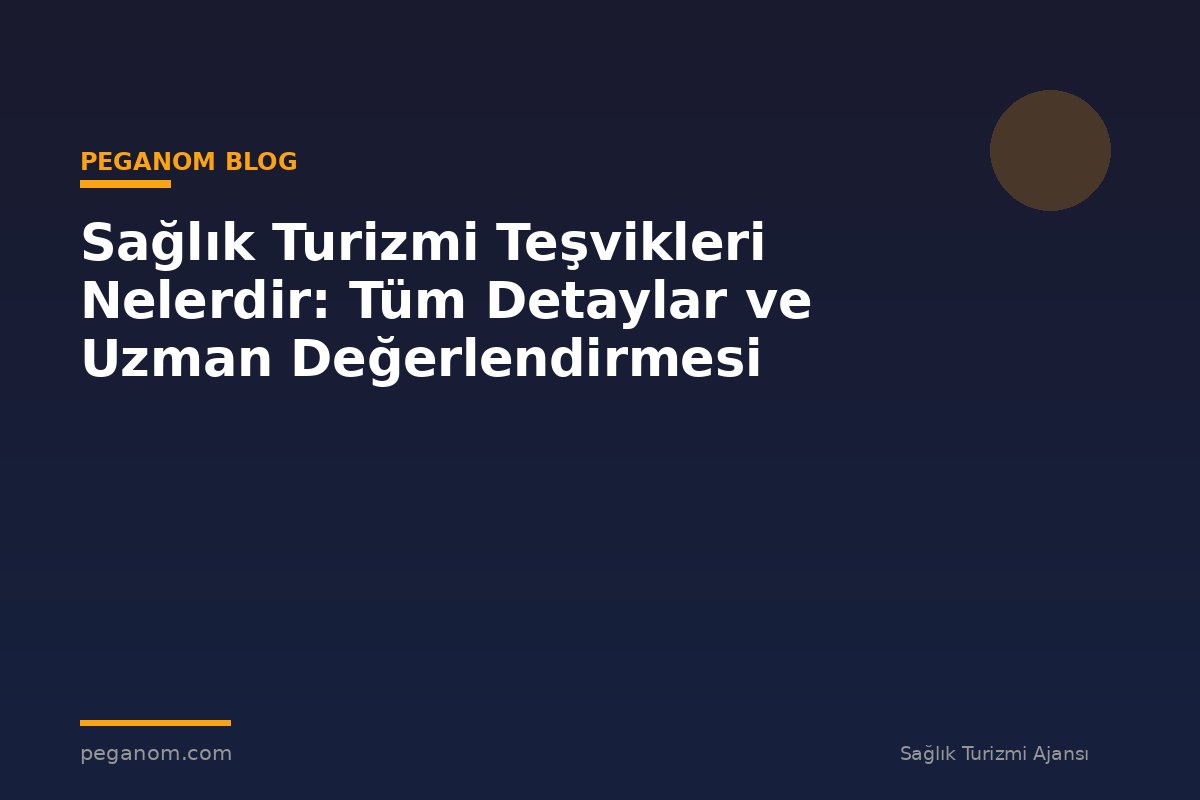 Sağlık Turizmi Teşvikleri Nelerdir: Tüm Detaylar ve Uzman Değerlendirmesi