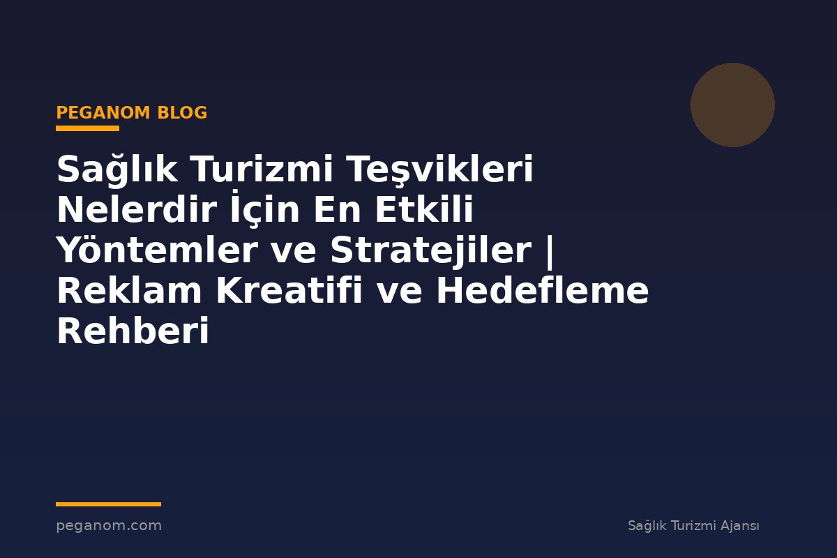Sağlık Turizmi Teşvikleri Nelerdir İçin En Etkili Yöntemler ve Stratejiler | Reklam Kreatifi ve Hedefleme Rehberi