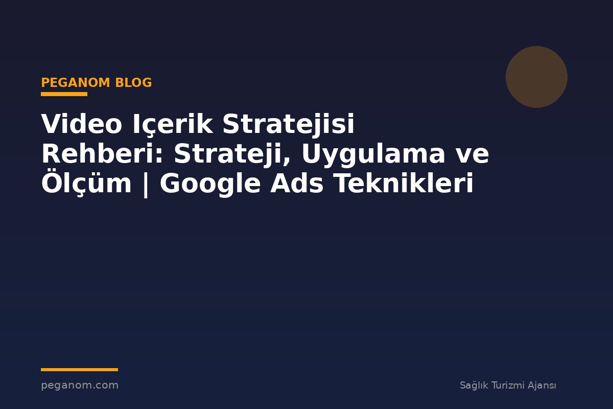 Video Içerik Stratejisi Rehberi: Strateji, Uygulama ve Ölçüm | Google Ads Teknikleri