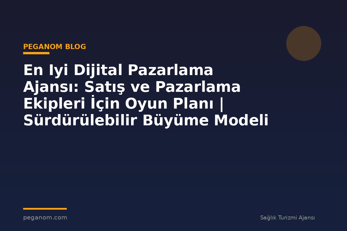 En Iyi Dijital Pazarlama Ajansı: Satış ve Pazarlama Ekipleri İçin Oyun Planı | Sürdürülebilir Büyüme Modeli