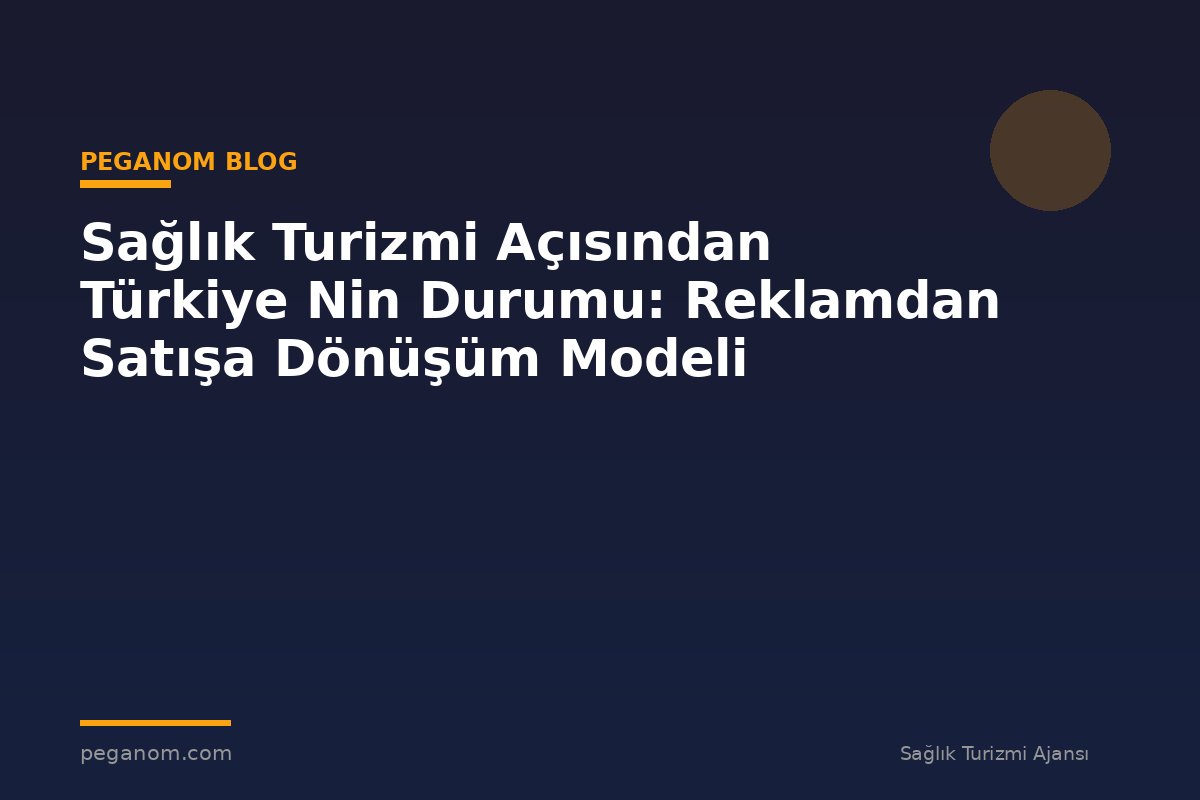 Sağlık Turizmi Açısından Türkiye Nin Durumu: Reklamdan Satışa Dönüşüm Modeli