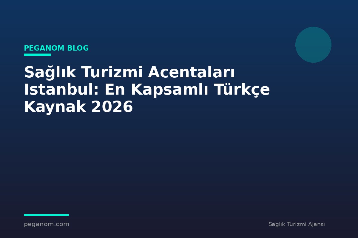 Sağlık Turizmi Acentaları Istanbul: En Kapsamlı Türkçe Kaynak 2026