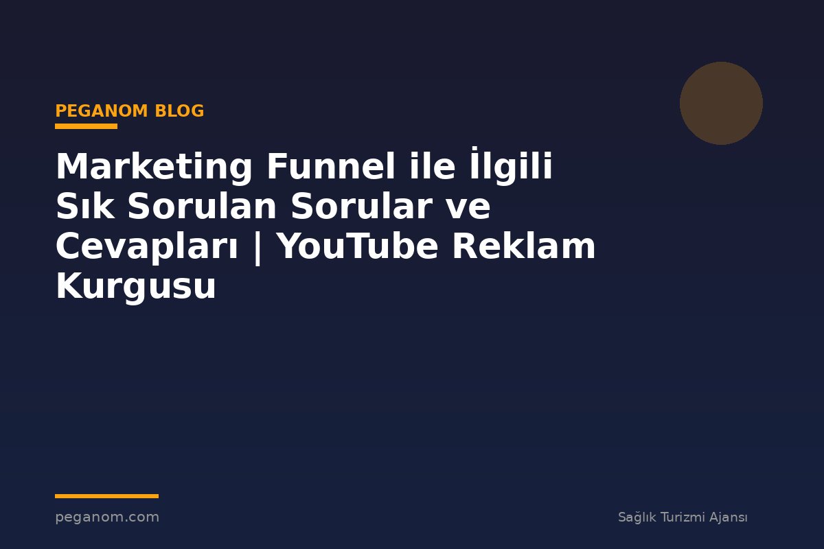 Marketing Funnel ile İlgili Sık Sorulan Sorular ve Cevapları | YouTube Reklam Kurgusu