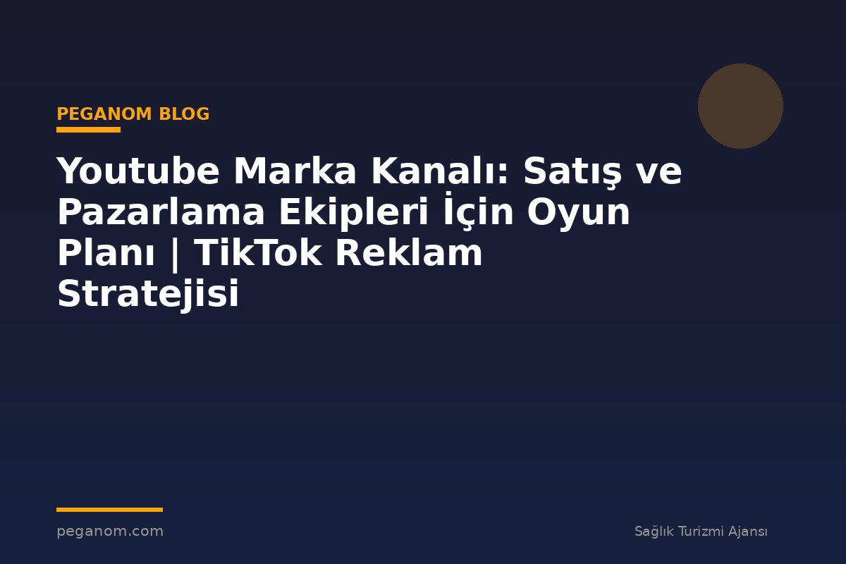 Youtube Marka Kanalı: Satış ve Pazarlama Ekipleri İçin Oyun Planı | TikTok Reklam Stratejisi