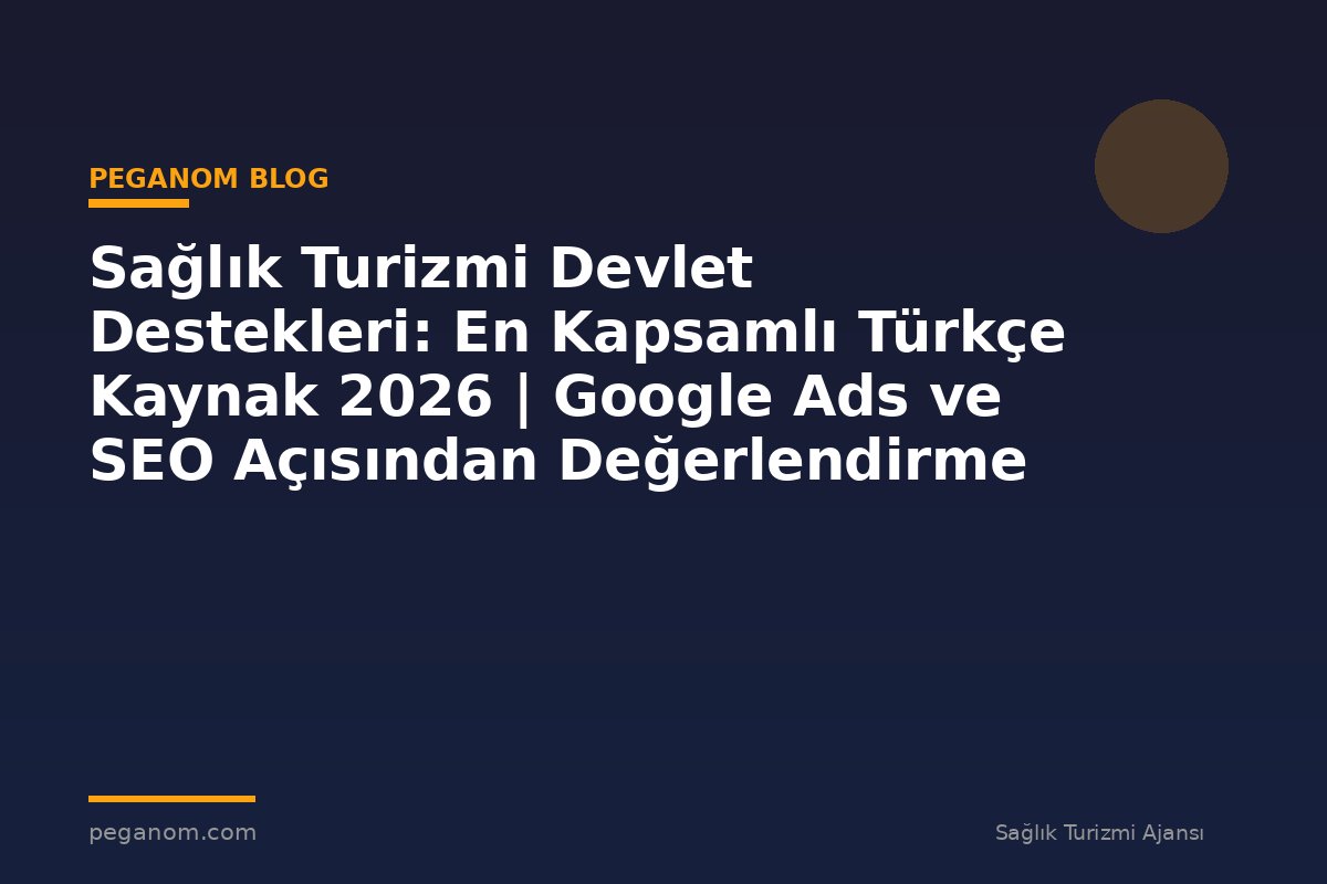Sağlık Turizmi Devlet Destekleri: En Kapsamlı Türkçe Kaynak 2026 | Google Ads ve SEO Açısından Değerlendirme