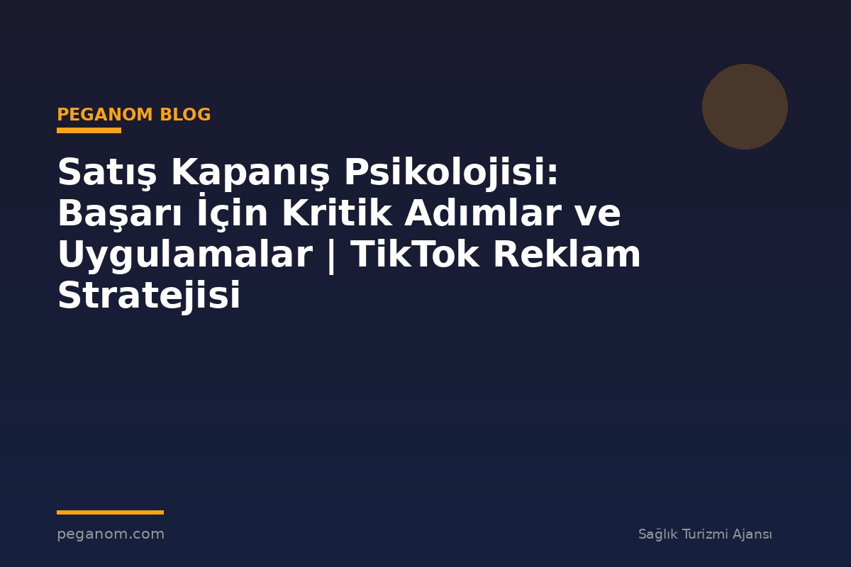 Satış Kapanış Psikolojisi: Başarı İçin Kritik Adımlar ve Uygulamalar | TikTok Reklam Stratejisi