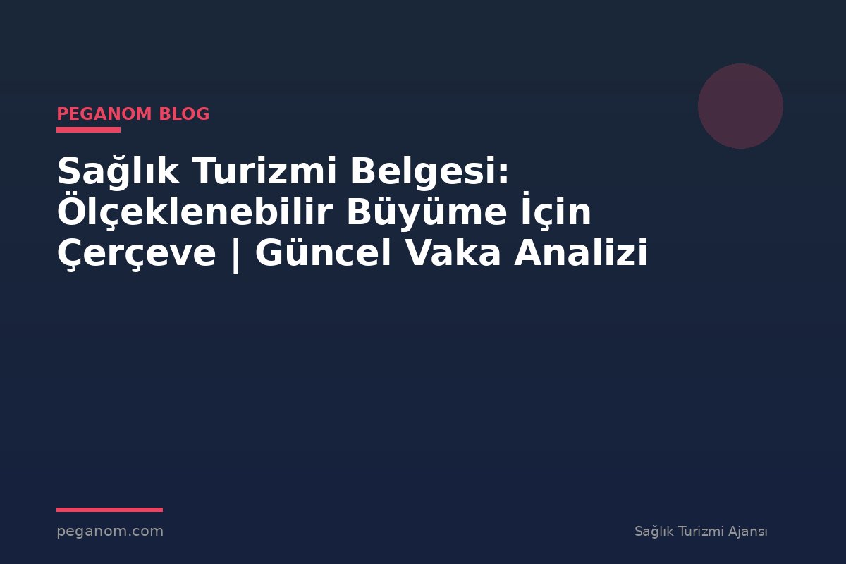 Sağlık Turizmi Belgesi: Ölçeklenebilir Büyüme İçin Çerçeve | Güncel Vaka Analizi