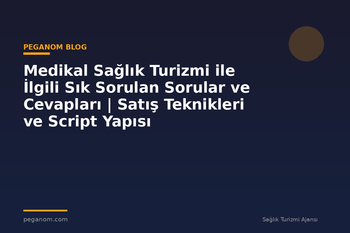 Medikal Sağlık Turizmi ile İlgili Sık Sorulan Sorular ve Cevapları | Satış Teknikleri ve Script Yapısı