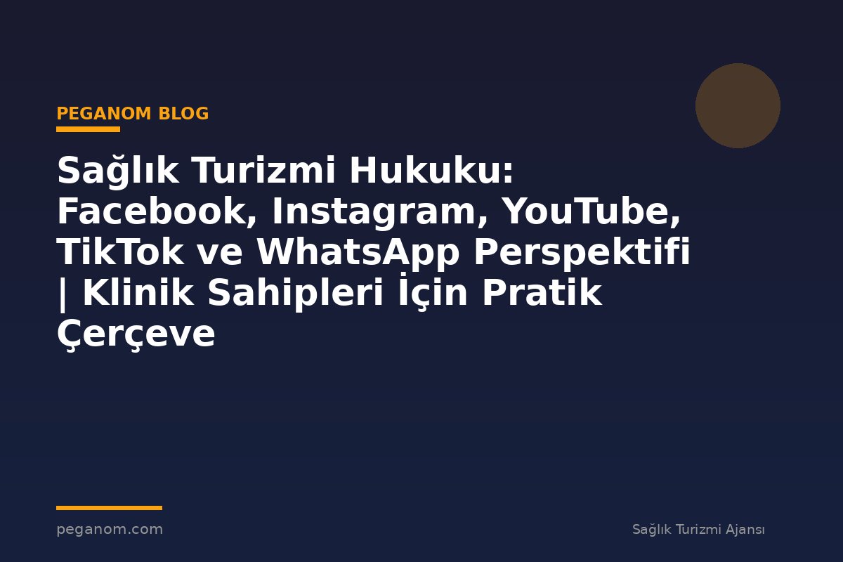 Sağlık Turizmi Hukuku: Facebook, Instagram, YouTube, TikTok ve WhatsApp Perspektifi | Klinik Sahipleri İçin Pratik Çerçeve