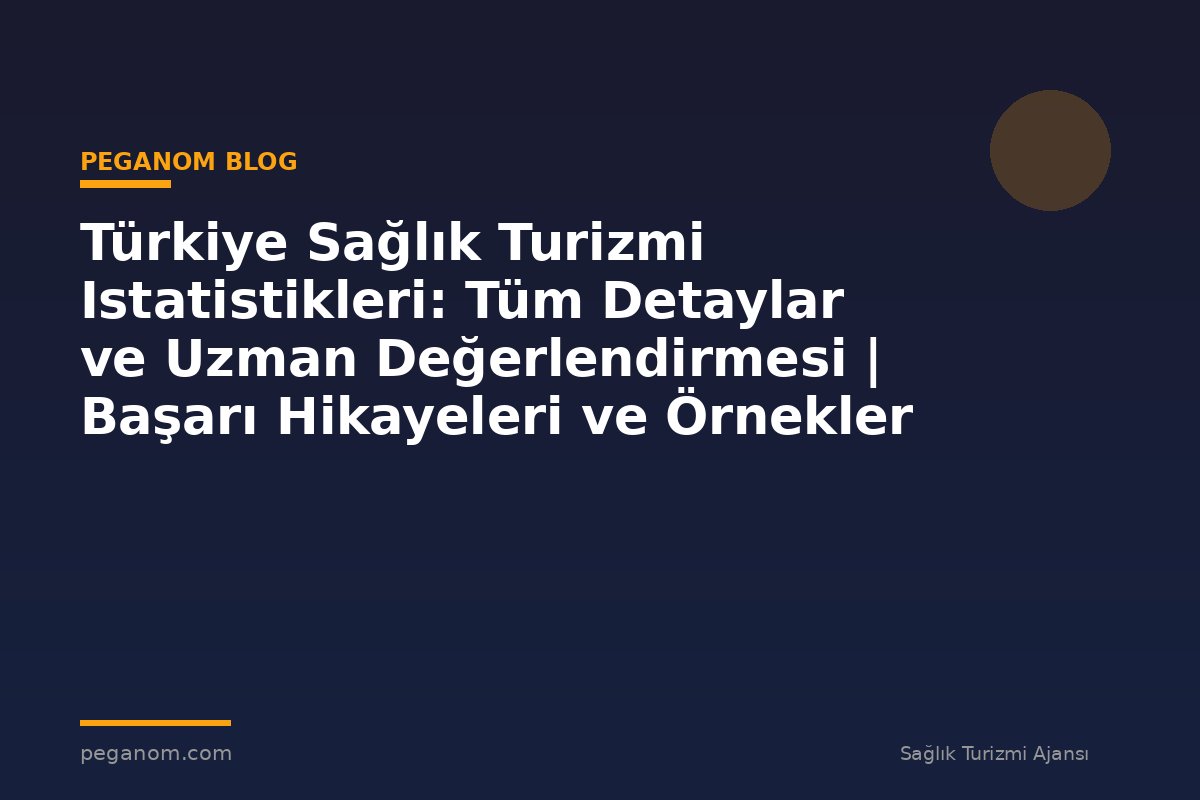 Türkiye Sağlık Turizmi Istatistikleri: Tüm Detaylar ve Uzman Değerlendirmesi | Başarı Hikayeleri ve Örnekler