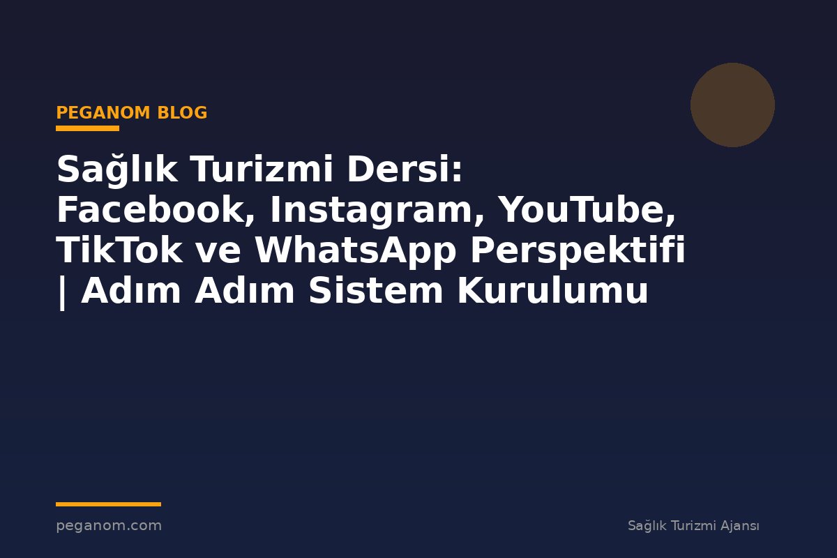 Sağlık Turizmi Dersi: Facebook, Instagram, YouTube, TikTok ve WhatsApp Perspektifi | Adım Adım Sistem Kurulumu