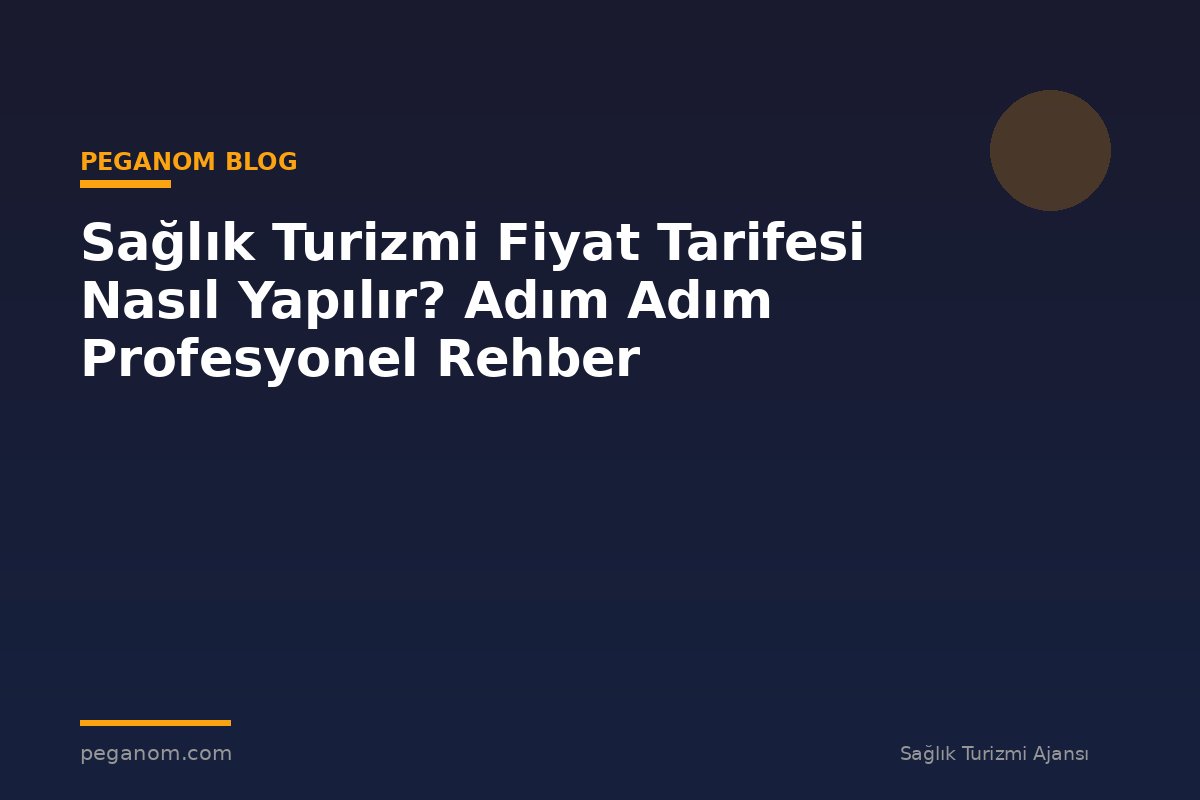 Sağlık Turizmi Fiyat Tarifesi Nasıl Yapılır? Adım Adım Profesyonel Rehber