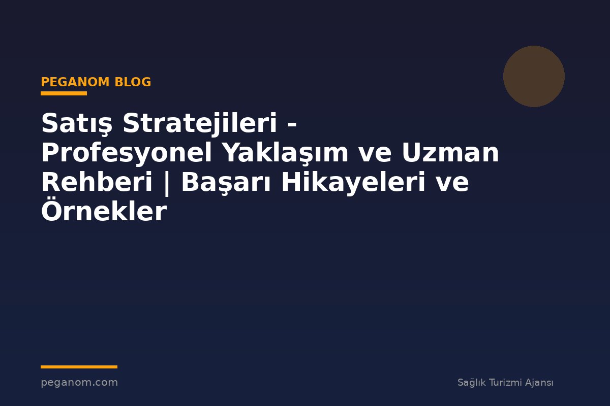 Satış Stratejileri - Profesyonel Yaklaşım ve Uzman Rehberi | Başarı Hikayeleri ve Örnekler