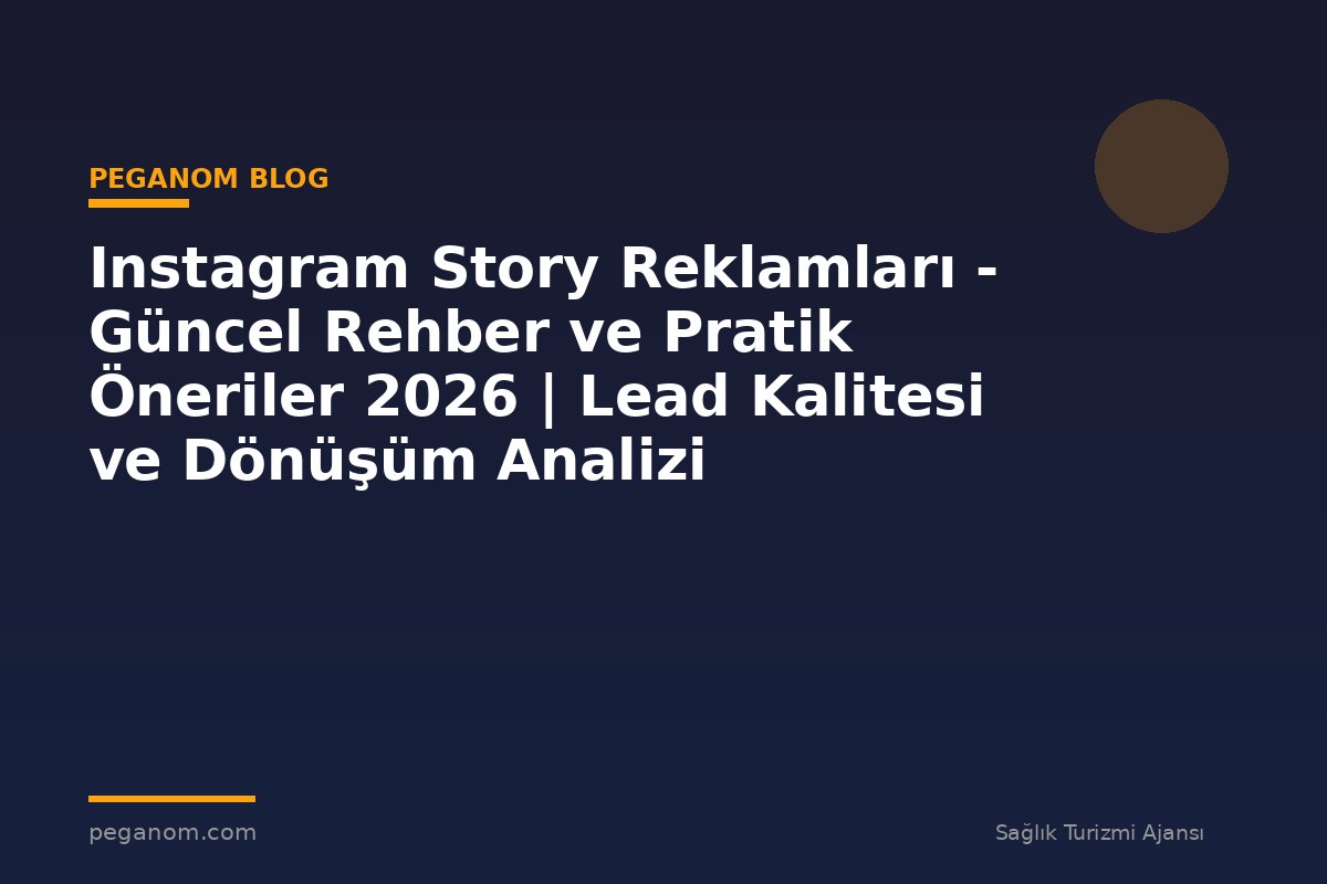 Instagram Story Reklamları - Güncel Rehber ve Pratik Öneriler 2026 | Lead Kalitesi ve Dönüşüm Analizi