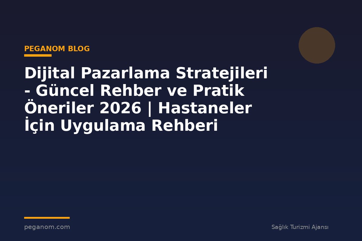 Dijital Pazarlama Stratejileri - Güncel Rehber ve Pratik Öneriler 2026 | Hastaneler İçin Uygulama Rehberi