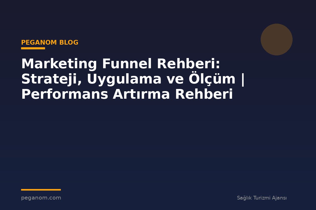 Marketing Funnel Rehberi: Strateji, Uygulama ve Ölçüm | Performans Artırma Rehberi