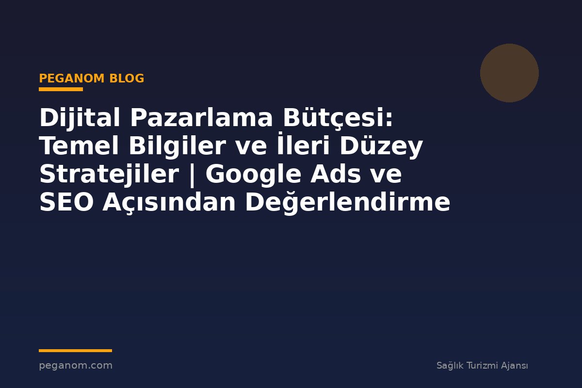 Dijital Pazarlama Bütçesi: Temel Bilgiler ve İleri Düzey Stratejiler | Google Ads ve SEO Açısından Değerlendirme