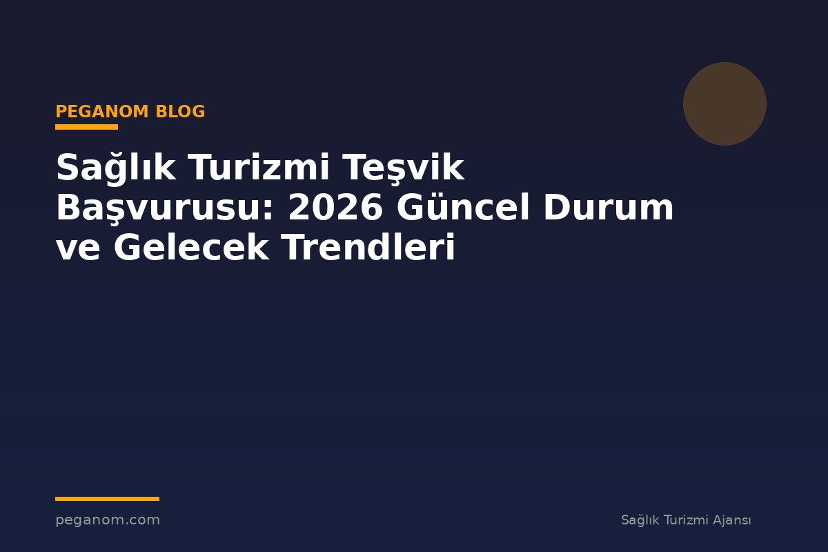 Sağlık Turizmi Teşvik Başvurusu: 2026 Güncel Durum ve Gelecek Trendleri