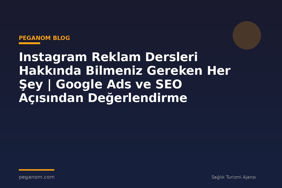 Instagram Reklam Dersleri Hakkında Bilmeniz Gereken Her Şey | Google Ads ve SEO Açısından Değerlendirme