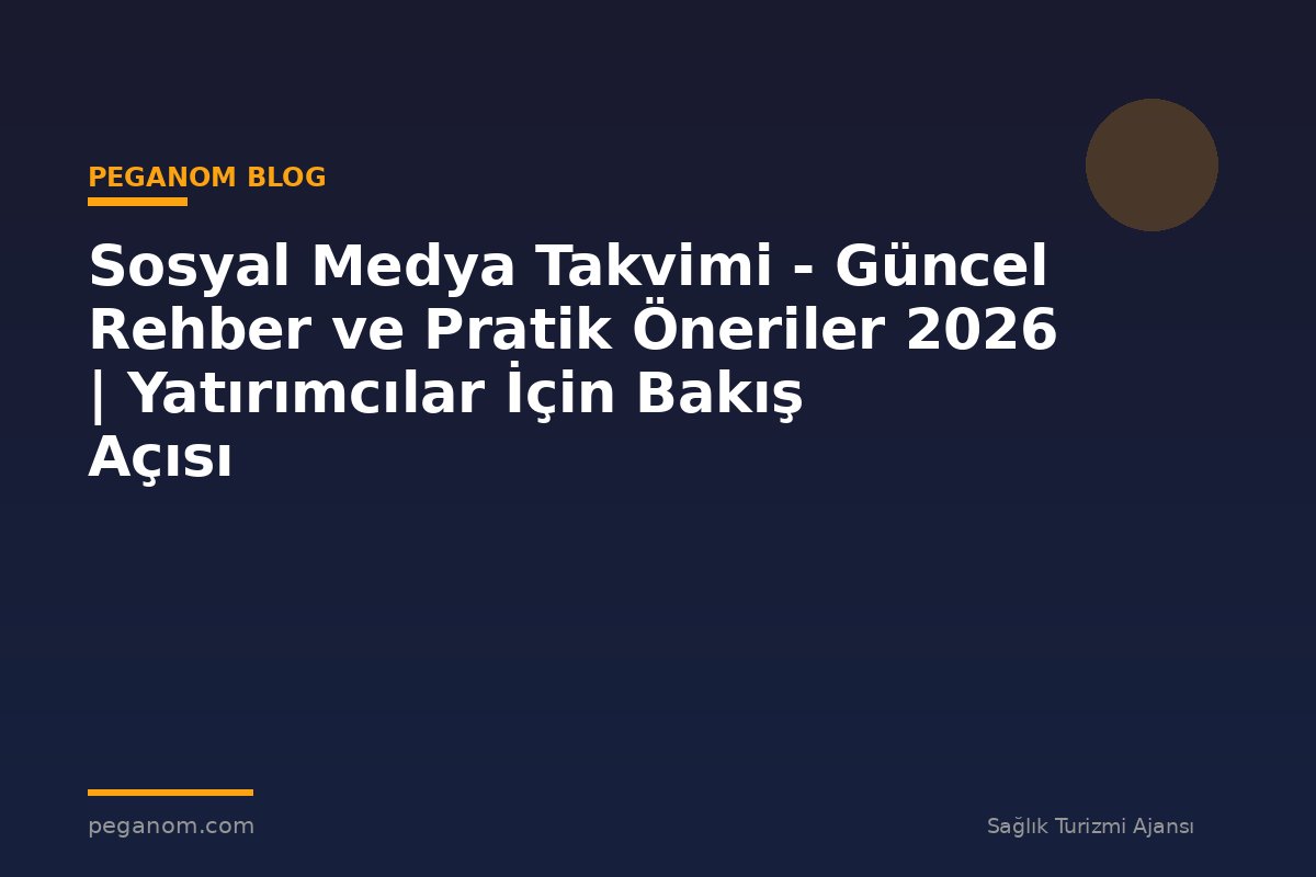 Sosyal Medya Takvimi - Güncel Rehber ve Pratik Öneriler 2026 | Yatırımcılar İçin Bakış Açısı