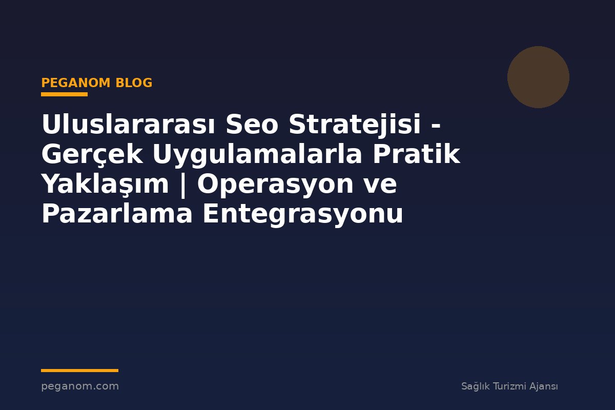 Uluslararası Seo Stratejisi - Gerçek Uygulamalarla Pratik Yaklaşım | Operasyon ve Pazarlama Entegrasyonu