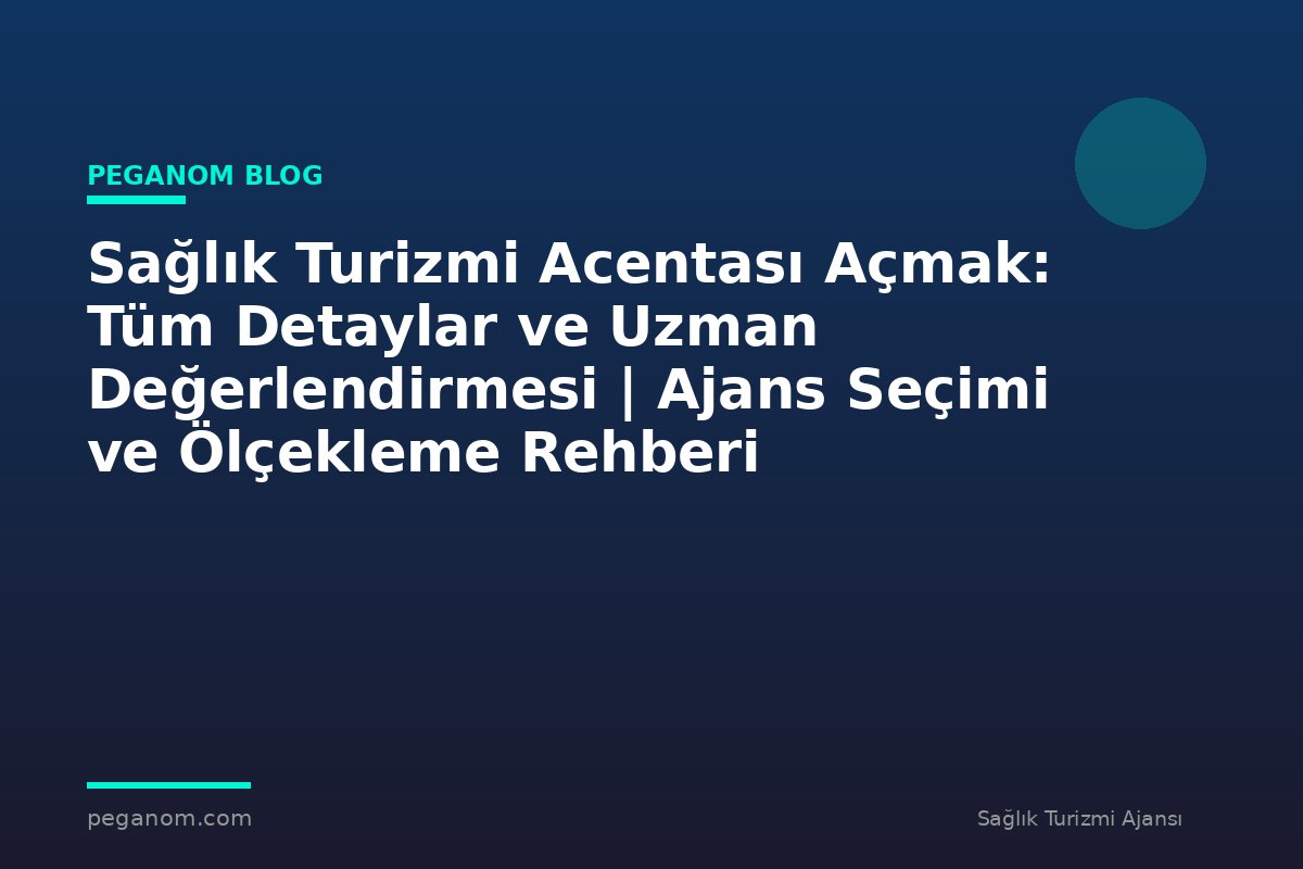 Sağlık Turizmi Acentası Açmak: Tüm Detaylar ve Uzman Değerlendirmesi | Ajans Seçimi ve Ölçekleme Rehberi