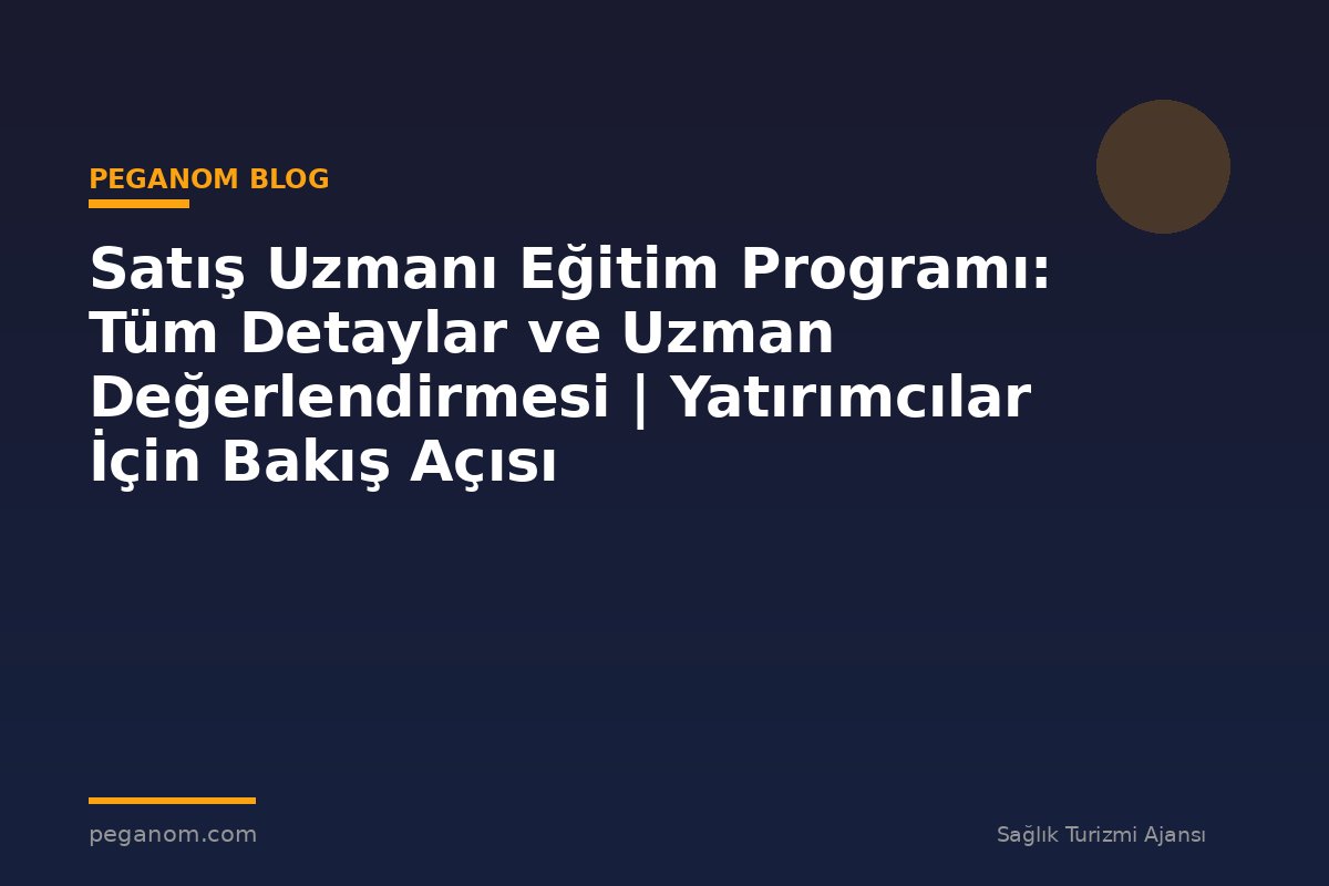 Satış Uzmanı Eğitim Programı: Tüm Detaylar ve Uzman Değerlendirmesi | Yatırımcılar İçin Bakış Açısı