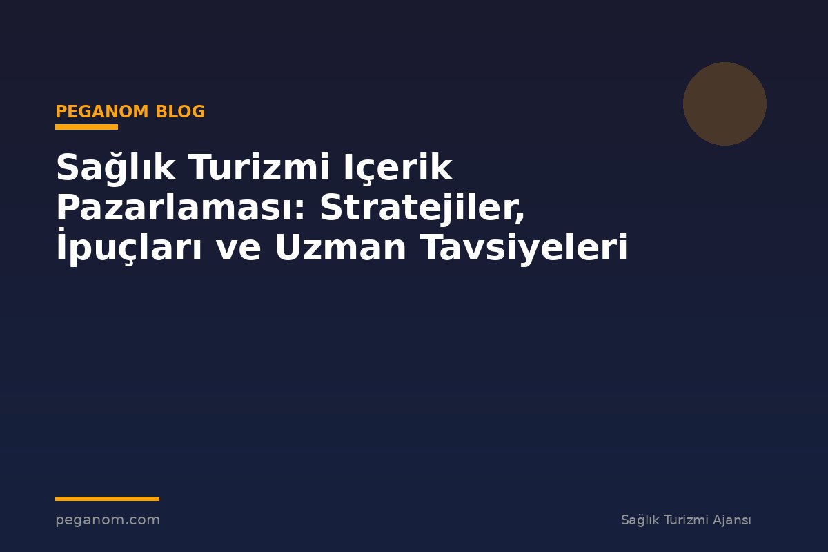 Sağlık Turizmi Içerik Pazarlaması: Stratejiler, İpuçları ve Uzman Tavsiyeleri