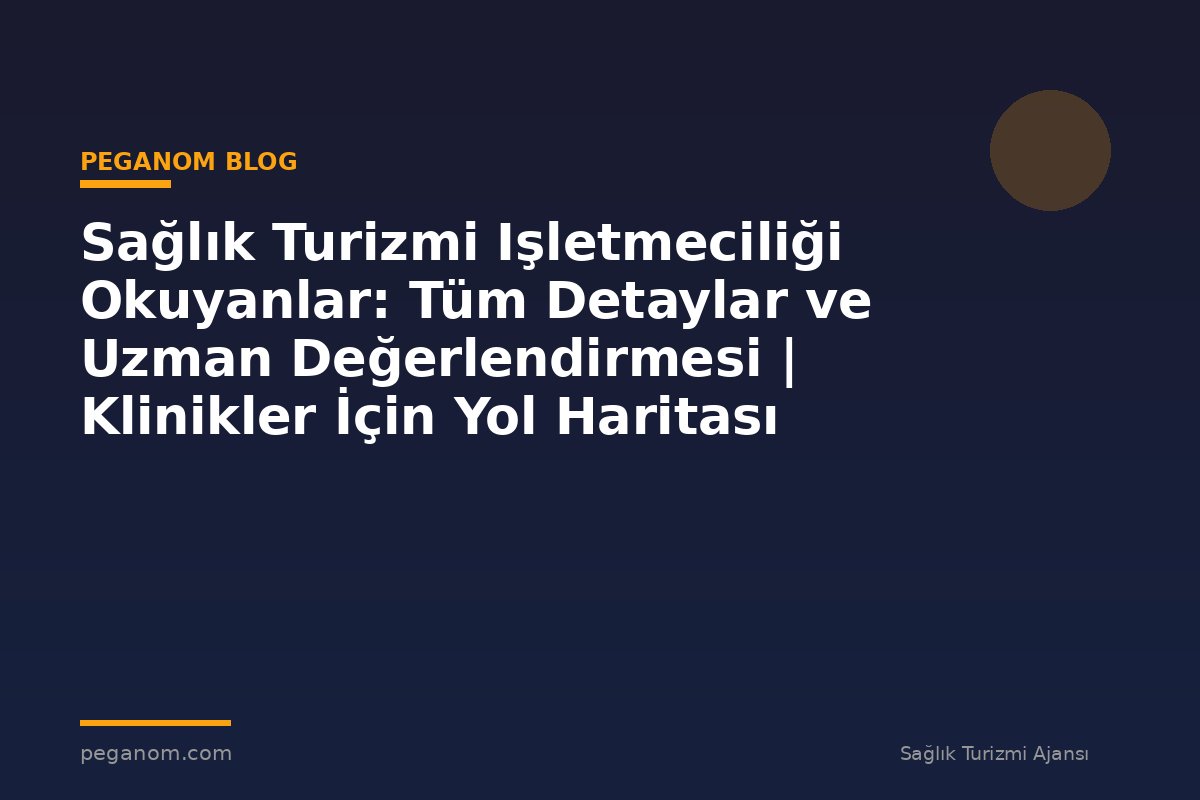 Sağlık Turizmi Işletmeciliği Okuyanlar: Tüm Detaylar ve Uzman Değerlendirmesi | Klinikler İçin Yol Haritası