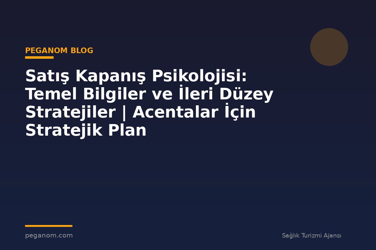 Satış Kapanış Psikolojisi: Temel Bilgiler ve İleri Düzey Stratejiler | Acentalar İçin Stratejik Plan