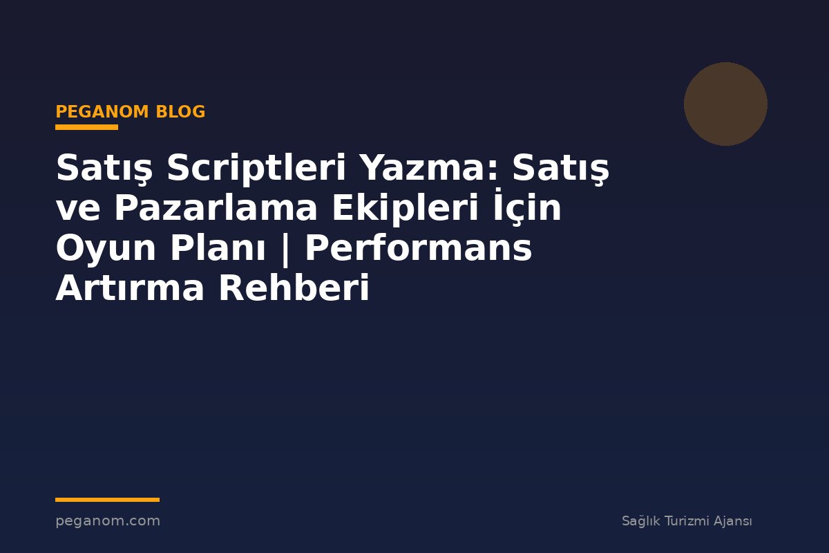 Satış Scriptleri Yazma: Satış ve Pazarlama Ekipleri İçin Oyun Planı | Performans Artırma Rehberi