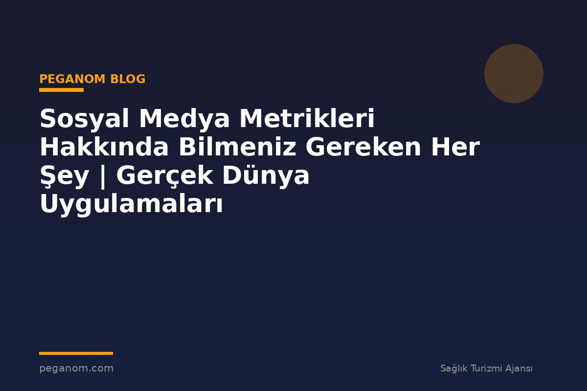 Sosyal Medya Metrikleri Hakkında Bilmeniz Gereken Her Şey | Gerçek Dünya Uygulamaları