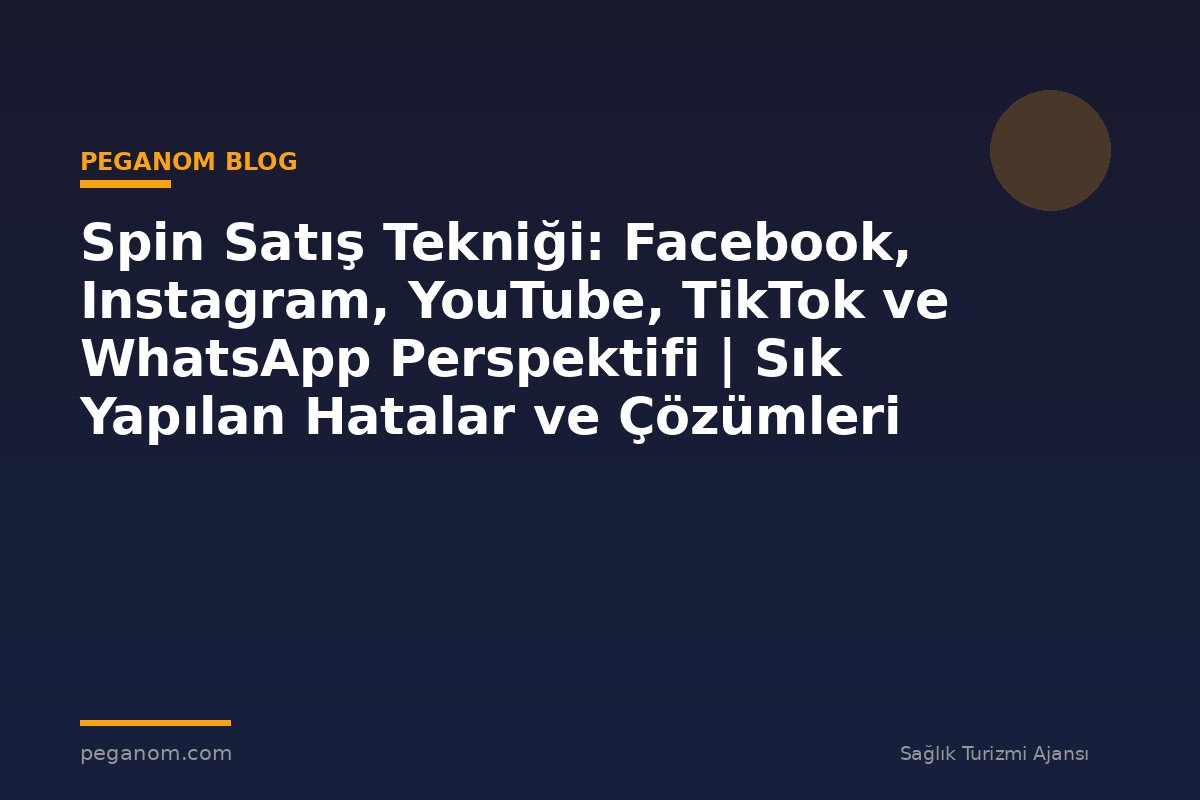 Spin Satış Tekniği: Facebook, Instagram, YouTube, TikTok ve WhatsApp Perspektifi | Sık Yapılan Hatalar ve Çözümleri