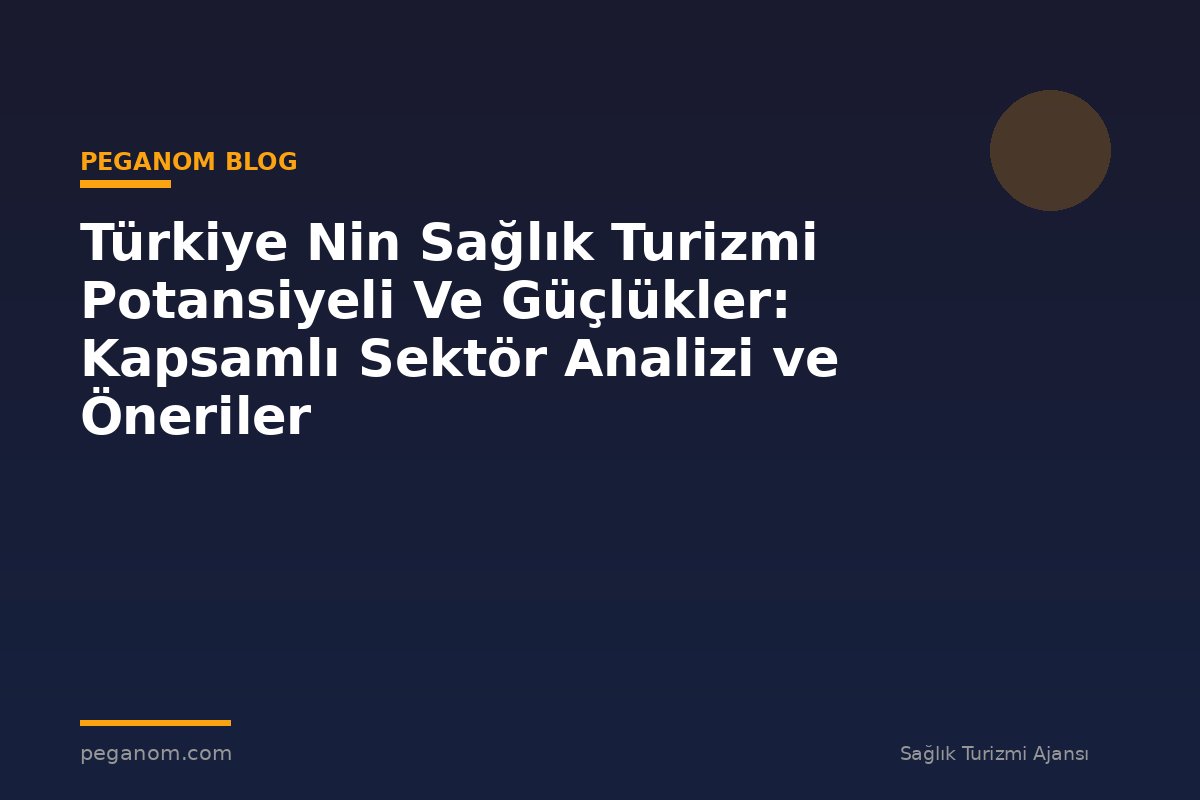 Türkiye Nin Sağlık Turizmi Potansiyeli Ve Güçlükler: Kapsamlı Sektör Analizi ve Öneriler