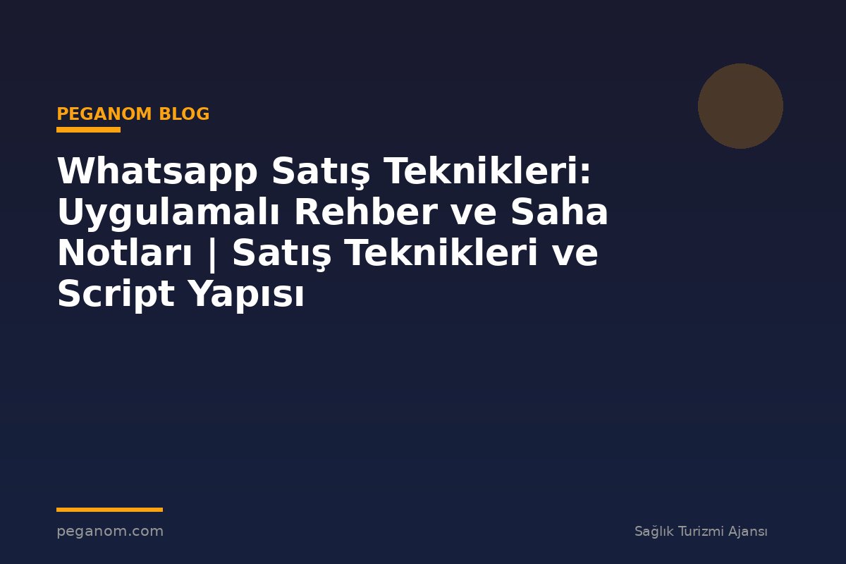 Whatsapp Satış Teknikleri: Uygulamalı Rehber ve Saha Notları | Satış Teknikleri ve Script Yapısı
