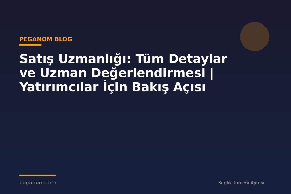 Satış Uzmanlığı: Tüm Detaylar ve Uzman Değerlendirmesi | Yatırımcılar İçin Bakış Açısı