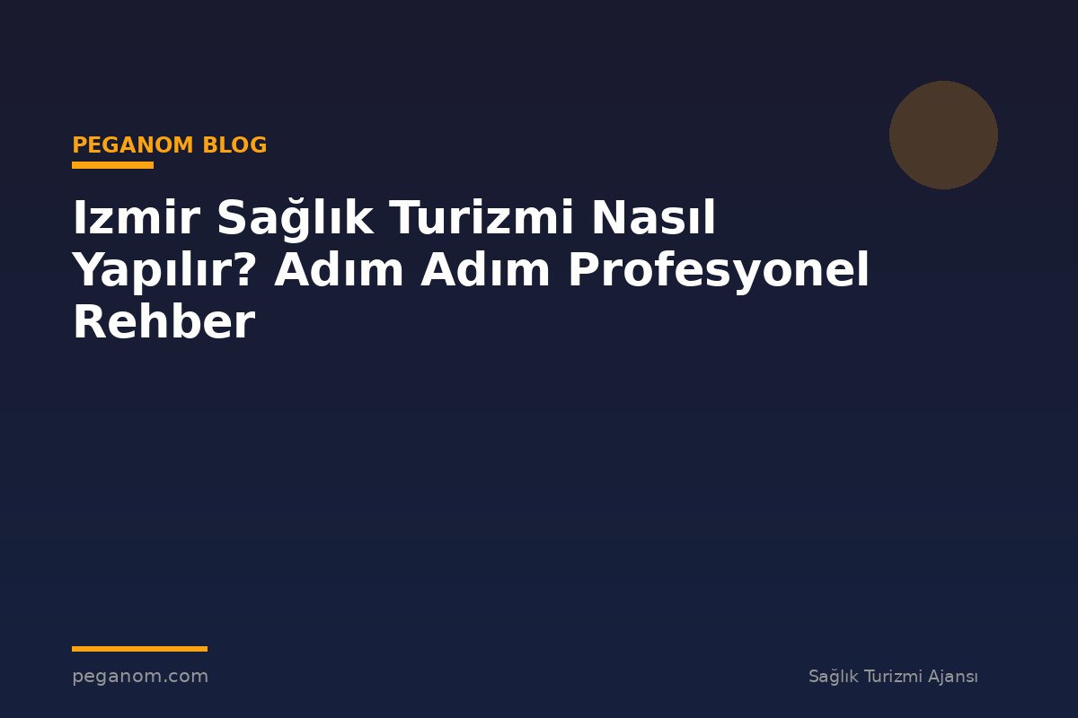 Izmir Sağlık Turizmi Nasıl Yapılır? Adım Adım Profesyonel Rehber