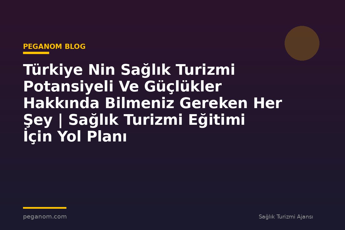 Türkiye Nin Sağlık Turizmi Potansiyeli Ve Güçlükler Hakkında Bilmeniz Gereken Her Şey | Sağlık Turizmi Eğitimi İçin Yol Planı
