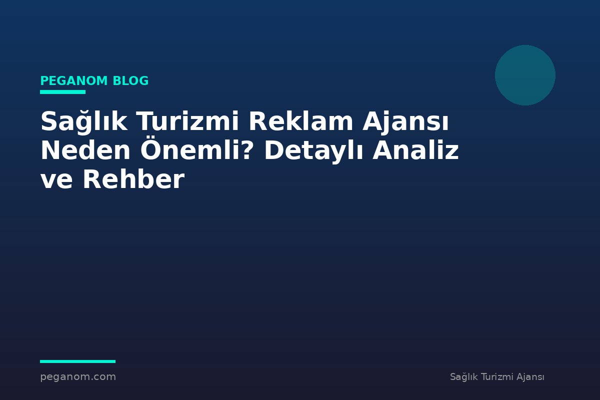 Sağlık Turizmi Reklam Ajansı Neden Önemli? Detaylı Analiz ve Rehber