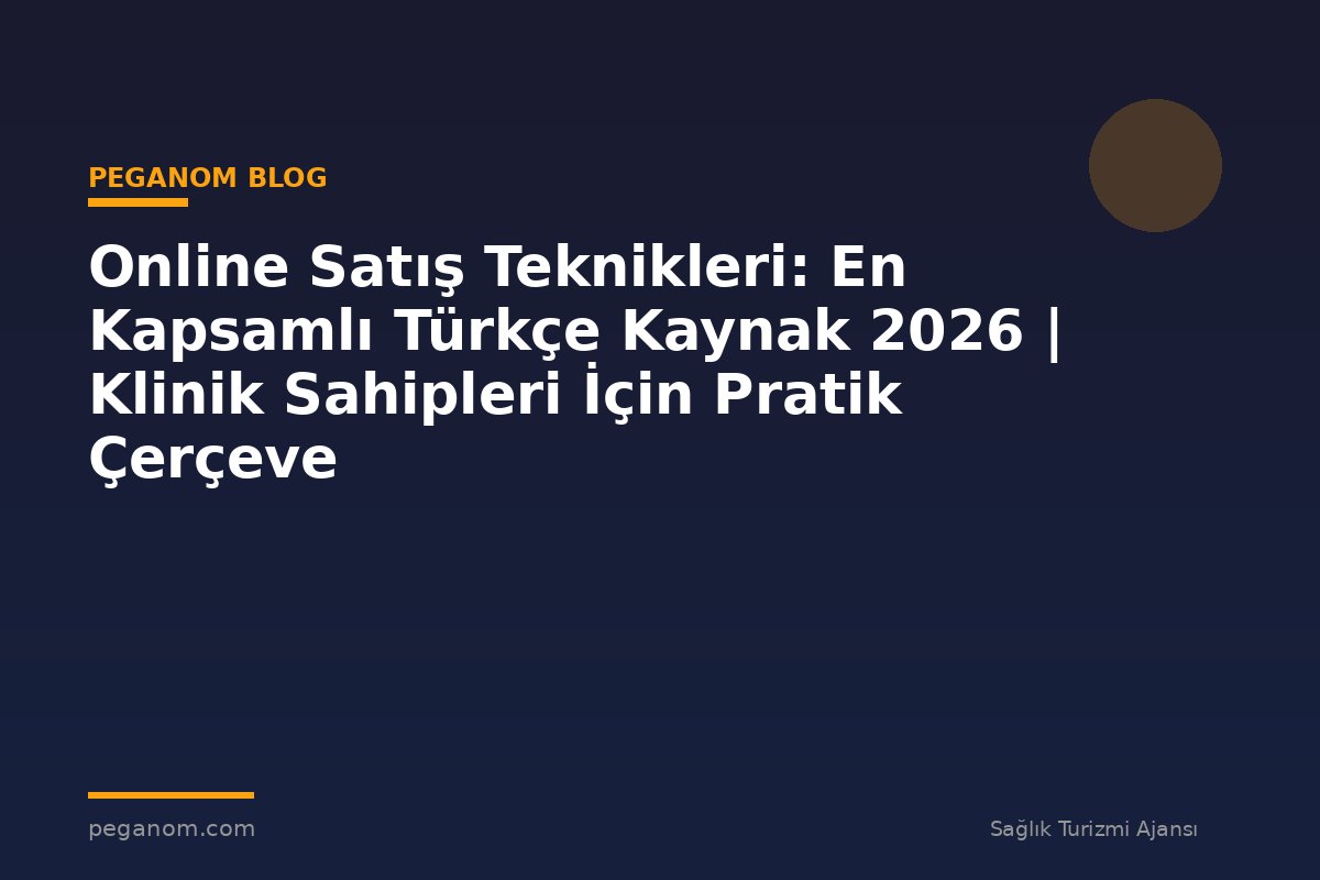 Online Satış Teknikleri: En Kapsamlı Türkçe Kaynak 2026 | Klinik Sahipleri İçin Pratik Çerçeve