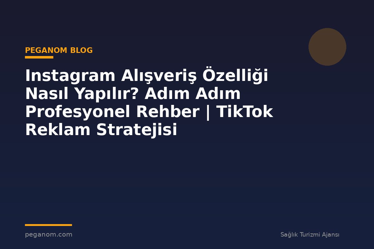 Instagram Alışveriş Özelliği Nasıl Yapılır? Adım Adım Profesyonel Rehber | TikTok Reklam Stratejisi
