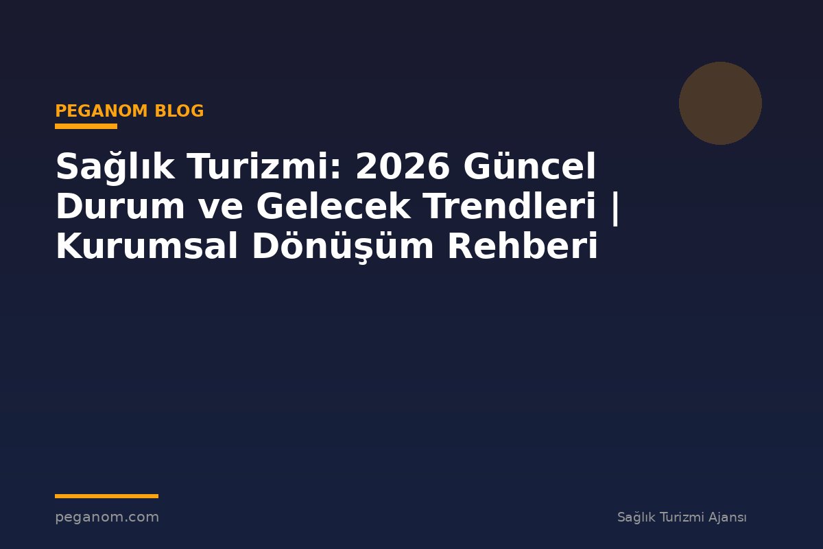 Sağlık Turizmi: 2026 Güncel Durum ve Gelecek Trendleri | Kurumsal Dönüşüm Rehberi