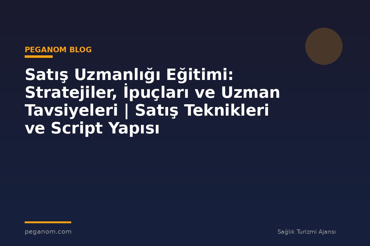 Satış Uzmanlığı Eğitimi: Stratejiler, İpuçları ve Uzman Tavsiyeleri | Satış Teknikleri ve Script Yapısı