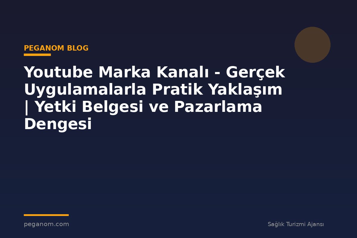 Youtube Marka Kanalı - Gerçek Uygulamalarla Pratik Yaklaşım | Yetki Belgesi ve Pazarlama Dengesi