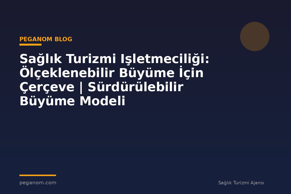 Sağlık Turizmi Işletmeciliği: Ölçeklenebilir Büyüme İçin Çerçeve | Sürdürülebilir Büyüme Modeli