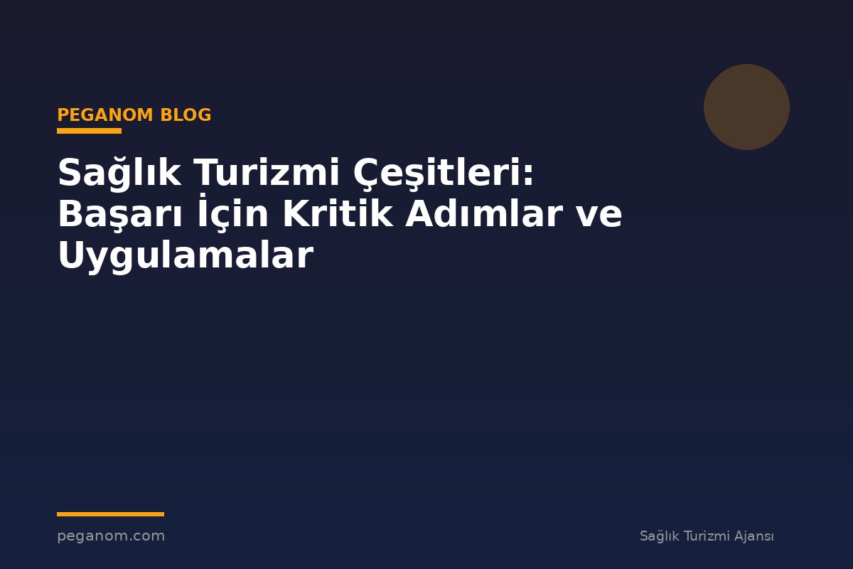 Sağlık Turizmi Çeşitleri: Başarı İçin Kritik Adımlar ve Uygulamalar
